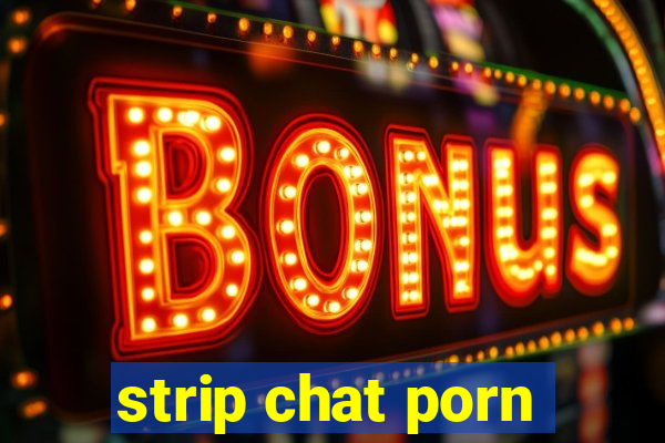 strip chat porn